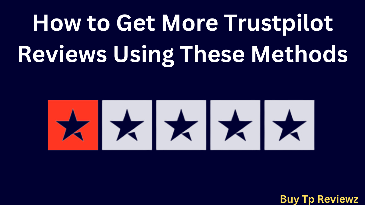 How to Get More Trustpilot Reviews Using These Methods